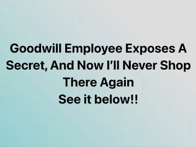 Goodwill Employee Exposes A Secret, And Now I’ll Never Shop There Again