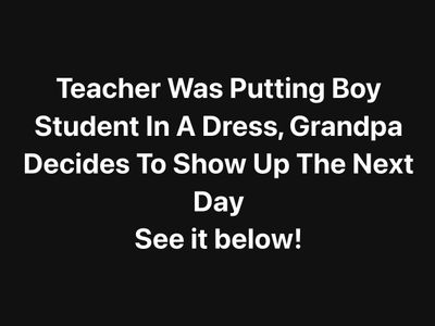 Teacher Was Putting Boy Student In A Dress, Grandpa Decides To Show Up The Next Day